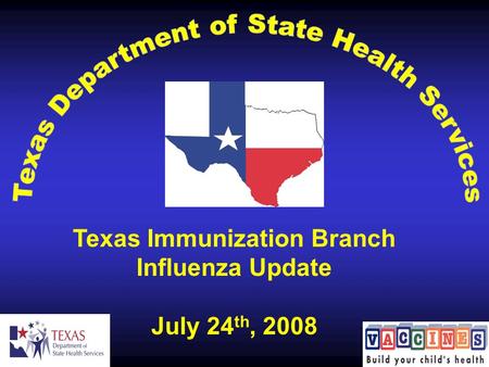 Texas Immunization Branch Influenza Update July 24 th, 2008.