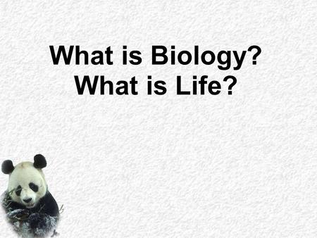 What is Biology? What is Life?