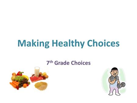 Making Healthy Choices 7 th Grade Choices. Making healthy choices can improve your level of wellness and increase your chance of living a long, healthy.