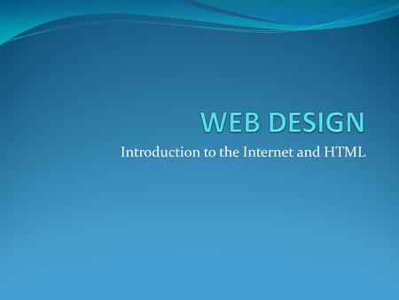 Introduction to the Internet and HTML. Objectives Students develop an understanding of the origins of the internet Students will be able to identify the.