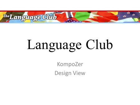 Language Club KompoZer Design View. Files you will need  Images  pages  Templates  Text.