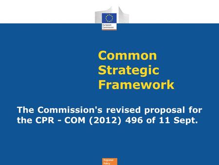 Regional Policy Common Strategic Framework The Commission's revised proposal for the CPR - COM (2012) 496 of 11 Sept.