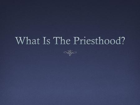 What Do You Know About The Priesthood? The priesthood is the eternal power and authority of our Heavenly Father.