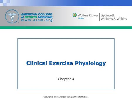 Copyright © 2011 American College of Sports Medicine Clinical Exercise Physiology Chapter 4.