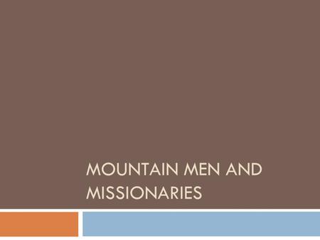 MOUNTAIN MEN AND MISSIONARIES. Entry Task  If you had to go and live in the woods for one year, what would you bring with you?  What do you think you.