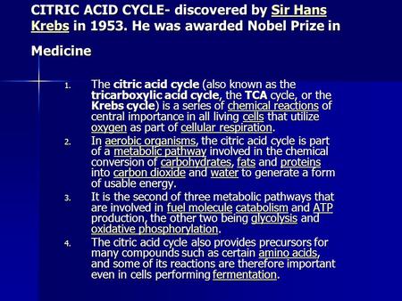 CITRIC ACID CYCLE- discovered by Sir Hans Krebs in 1953. He was awarded Nobel Prize in Medicine Sir Hans KrebsSir Hans Krebs 1. The citric acid cycle (also.