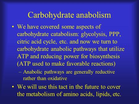 Carbohydrate anabolism We have covered some aspects of carbohydrate catabolism: glycolysis, PPP, citric acid cycle, etc. and now we turn to carbohydrate.