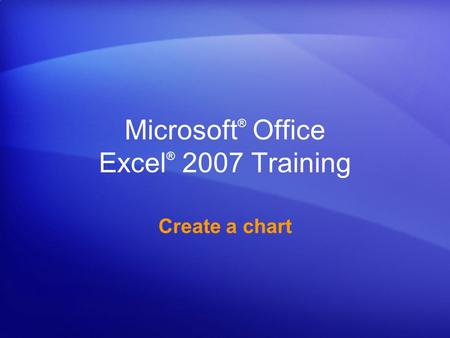 Microsoft ® Office Excel ® 2007 Training Create a chart.