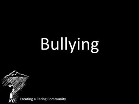 Bullying Creating a Caring Community. Four Markers of Bullying Imbalance of Power Intent to Harm Threat of Further Aggression Terror.