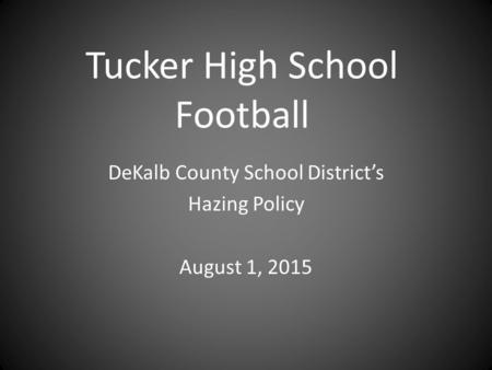 Tucker High School Football DeKalb County School District’s Hazing Policy August 1, 2015.