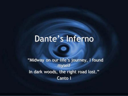 Dante’s Inferno “Midway on our life’s journey, I found myself In dark woods, the right road lost.” Canto I “Midway on our life’s journey, I found myself.
