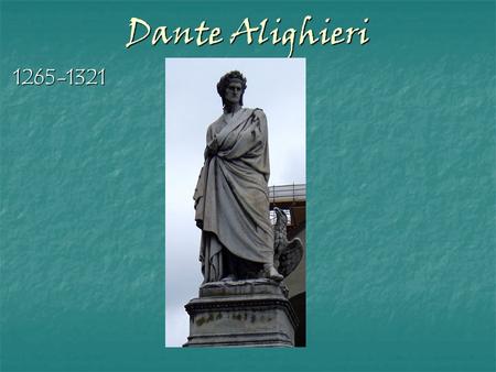 Dante Alighieri 1265-1321. Dante Born in Florence, 1265 Born in Florence, 1265 At age nine, he meets Beatrice Portinari, whom he loves from afar for the.