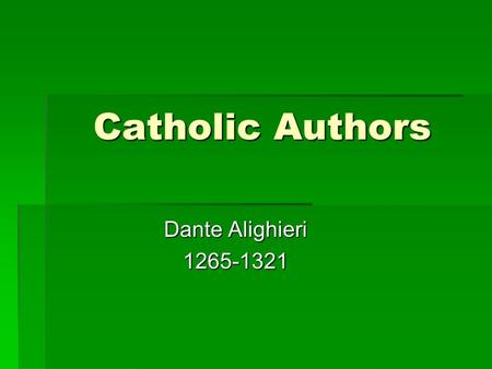 Catholic Authors Dante Alighieri 1265-1321. The Divine Comedy  Dante’s major work  He was a poet  From a modestly wealthy family  Well educated 