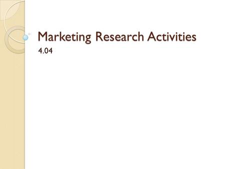 Marketing Research Activities 4.04. 1. What is the most significant reason why marketing research is important to businesses? A. It makes competitors.