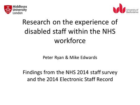 Research on the experience of disabled staff within the NHS workforce Peter Ryan & Mike Edwards Findings from the NHS 2014 staff survey and the 2014 Electronic.