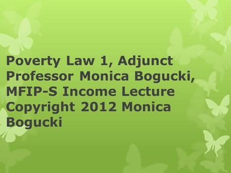 Poverty Law 1, Adjunct Professor Monica Bogucki, MFIP-S Income Lecture Copyright 2012 Monica Bogucki.