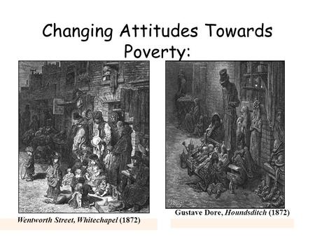 Changing Attitudes Towards Poverty: Gustave Dore, Houndsditch (1872) Wentworth Street, Whitechapel (1872)