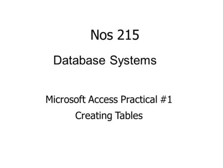 Database Systems Microsoft Access Practical #1 Creating Tables Nos 215.