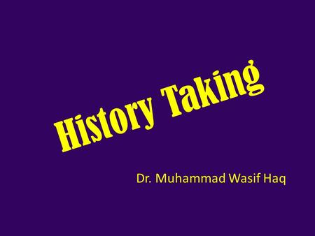 History Taking Dr. Muhammad Wasif Haq. How Do We Diagnose A Patient? History Examination Investigations Accurate history is almost half the diagnosis.