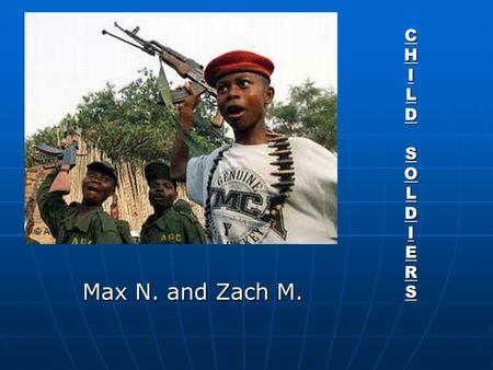 CHILDSOLDIERSCHILDSOLDIERSCHILDSOLDIERSCHILDSOLDIERS Max N. and Zach M.