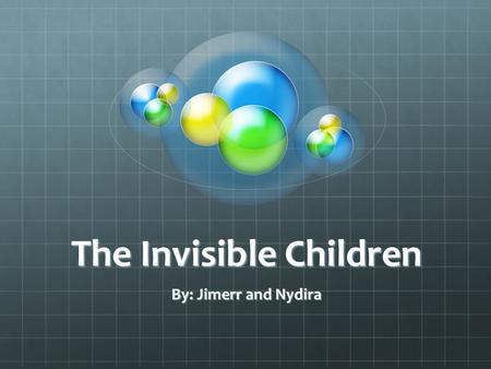 The Invisible Children By: Jimerr and Nydira. Introduction The invisible children documentary is about children in Africa who are kidnapped and forced.