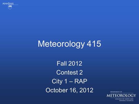 Meteorology 415 Fall 2012 Contest 2 City 1 – RAP October 16, 2012.