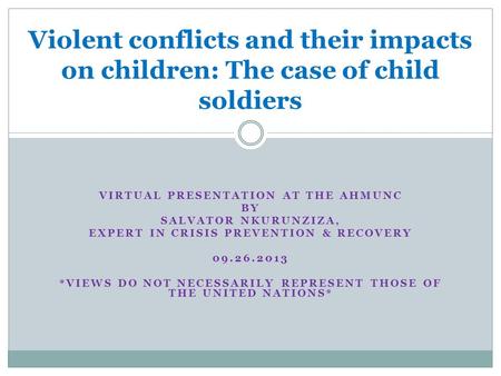 VIRTUAL PRESENTATION AT THE AHMUNC BY SALVATOR NKURUNZIZA, EXPERT IN CRISIS PREVENTION & RECOVERY 09.26.2013 *VIEWS DO NOT NECESSARILY REPRESENT THOSE.