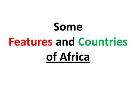 Some Features and Countries of Africa. FEATURES Sahara Desert.