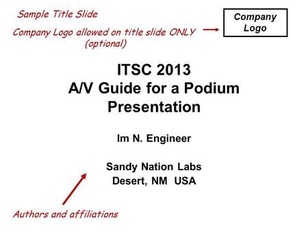 ITSC 2013 A/V Guide for a Podium Presentation Im N. Engineer Sandy Nation Labs Desert, NM USA Sample Title Slide Company Logo Company Logo allowed on title.