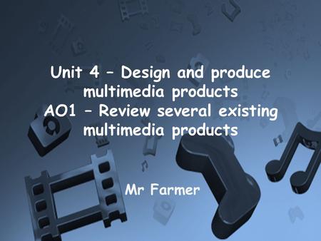 Unit 4 – Design and produce multimedia products AO1 – Review several existing multimedia products Mr Farmer.