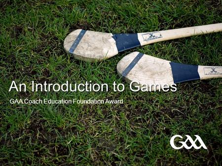 An Introduction to Games GAA Coach Education Foundation Award.