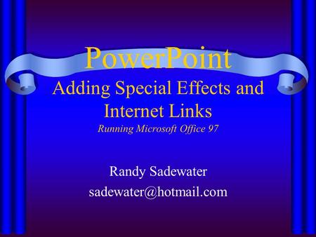 PowerPoint Adding Special Effects and Internet Links Running Microsoft Office 97 Randy Sadewater