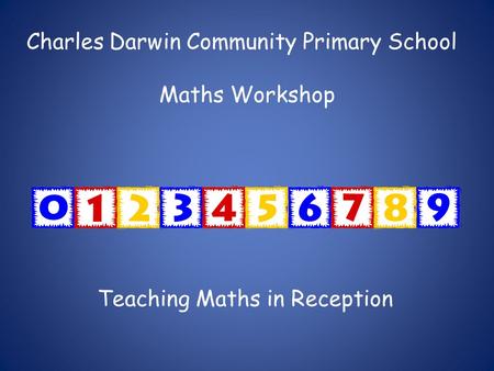Charles Darwin Community Primary School Maths Workshop Teaching Maths in Reception.