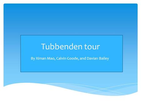 Tubbenden tour By Ximan Mao, Calvin Goode, and Davian Bailey.