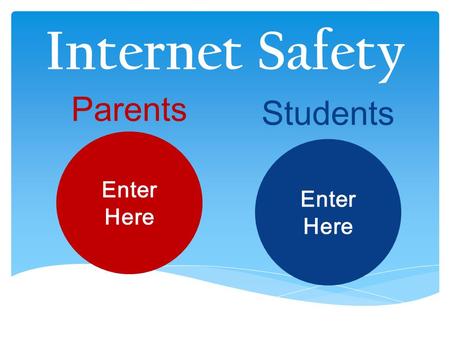 Internet Safety Parents Students Enter Here Enter Here.
