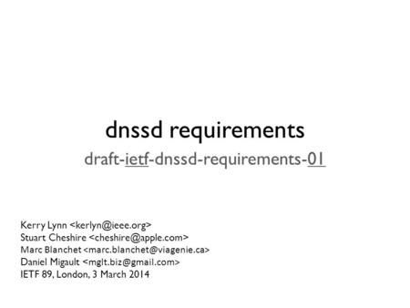 Dnssd requirements draft-ietf-dnssd-requirements-01 Kerry Lynn Stuart Cheshire Marc Blanchet Daniel Migault IETF 89, London, 3 March 2014.