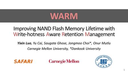 Improving NAND Flash Memory Lifetime with Write-hotness Aware Retention Management Yixin Luo, Yu Cai, Saugata Ghose, Jongmoo Choi*, Onur Mutlu Carnegie.