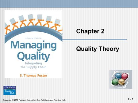 Copyright © 2010 Pearson Education, Inc. Publishing as Prentice Hall. 1 - 12 - 1 Chapter 2 Quality Theory.