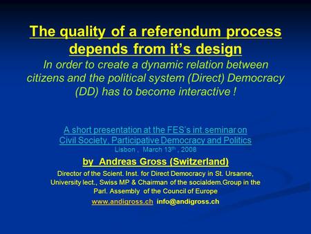 The quality of a referendum process depends from it’s design In order to create a dynamic relation between citizens and the political system (Direct) Democracy.