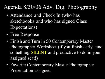 Agenda 8/30/06 Adv. Dig. Photography Attendance and Check In (who has sketchbooks and who has signed Class Expectations) Free Response Finish and Turn.