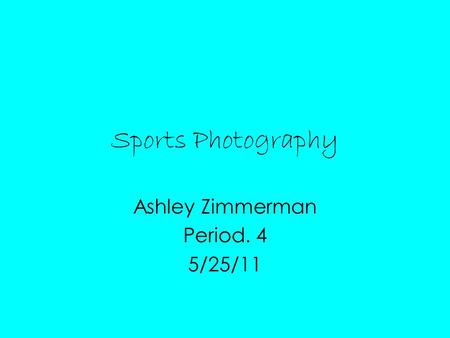 Sports Photography Ashley Zimmerman Period. 4 5/25/11.