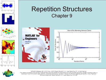 MATLAB for Engineers 4E, by Holly Moore. © 2014 Pearson Education, Inc., Upper Saddle River, NJ. All rights reserved. This material is protected by Copyright.