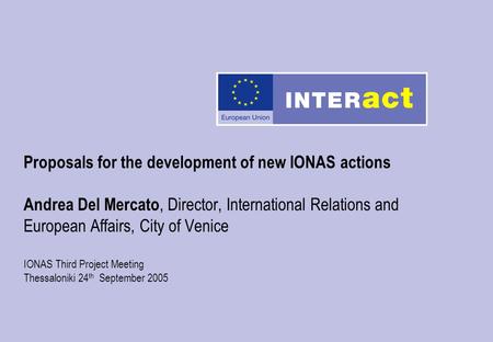 Proposals for the development of new IONAS actions Andrea Del Mercato, Director, International Relations and European Affairs, City of Venice IONAS Third.