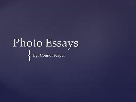 { Photo Essays By: Connor Nagel.  An editor may choose to print a photo essay if the story is told better by many words and few pictures.  Some Photo.