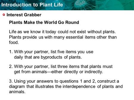 Introduction to Plant Life Interest Grabber Plants Make the World Go Round Life as we know it today could not exist without plants. Plants provide us with.