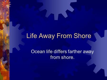 Life Away From Shore Ocean life differs farther away from shore.