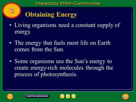 Living organisms need a constant supply of energy. Obtaining Energy 3 3 Interactions Within Communities The energy that fuels most life on Earth comes.