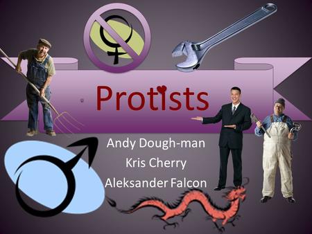 Protists Andy Dough-man Kris Cherry Aleksander Falcon Protists.