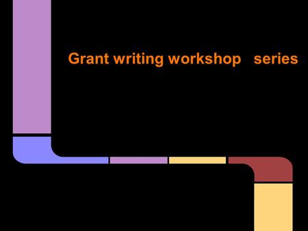 Grant writing workshop series. 1. Grant overview.