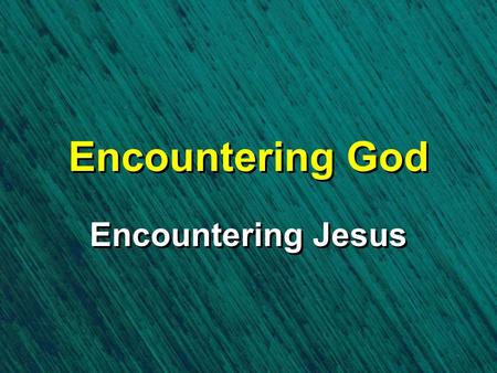 Encountering God Encountering Jesus.